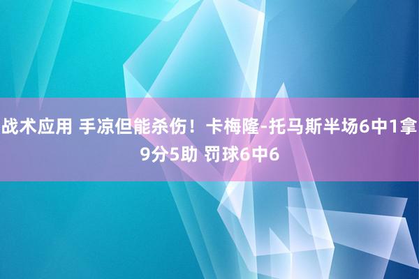 战术应用 手凉但能杀伤！卡梅隆-托马斯半场6中1拿9分5助 罚球6中6