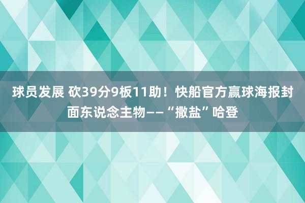 球员发展 砍39分9板11助！快船官方赢球海报封面东说念主物——“撒盐”哈登