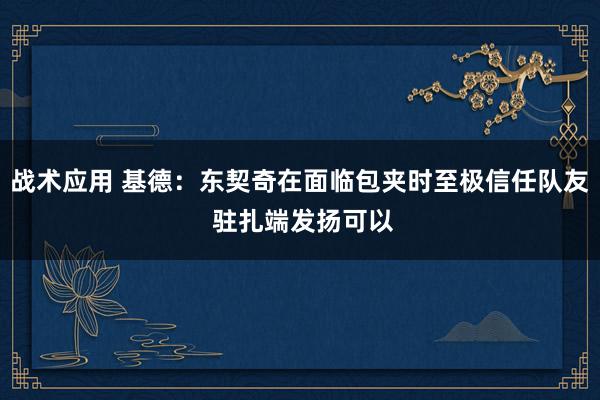 战术应用 基德：东契奇在面临包夹时至极信任队友 驻扎端发扬可以