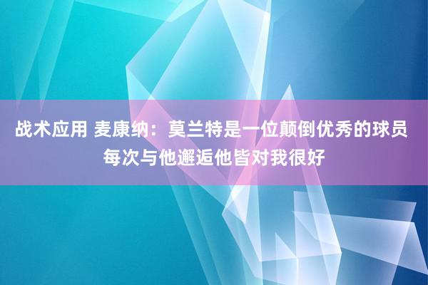 战术应用 麦康纳：莫兰特是一位颠倒优秀的球员 每次与他邂逅他皆对我很好