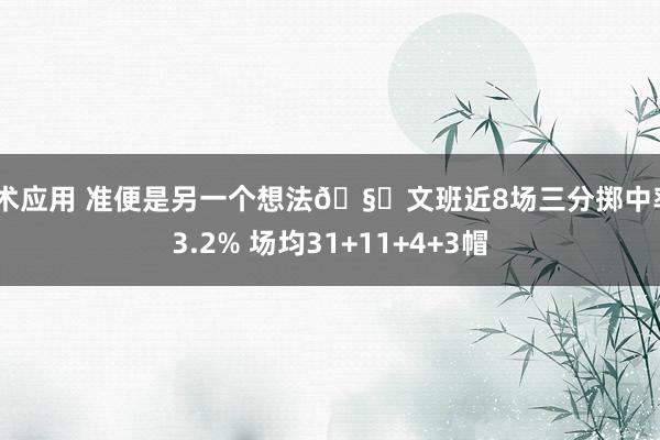 战术应用 准便是另一个想法🧐文班近8场三分掷中率43.2% 场均31+11+4+3帽