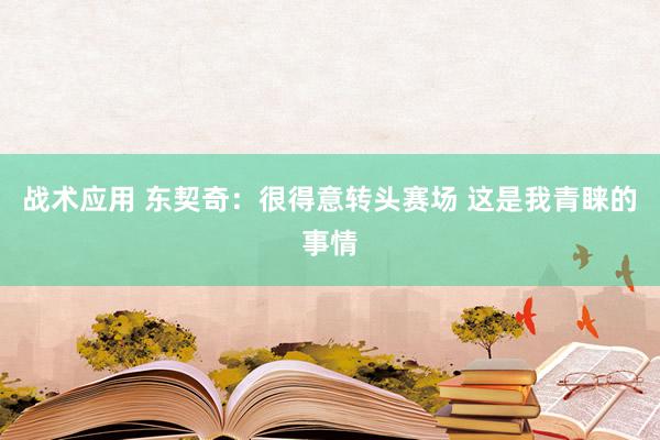 战术应用 东契奇：很得意转头赛场 这是我青睐的事情