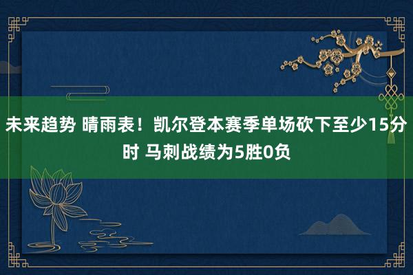 未来趋势 晴雨表！凯尔登本赛季单场砍下至少15分时 马刺战绩为5胜0负