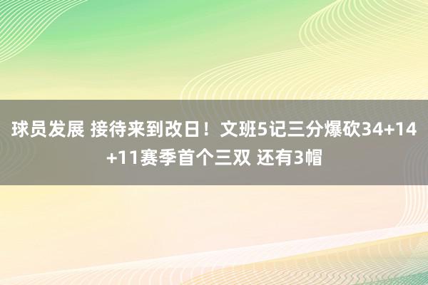 球员发展 接待来到改日！文班5记三分爆砍34+14+11赛季首个三双 还有3帽