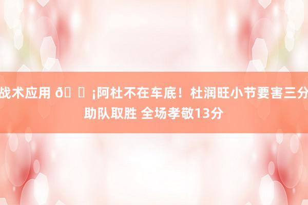 战术应用 🗡阿杜不在车底！杜润旺小节要害三分助队取胜 全场孝敬13分