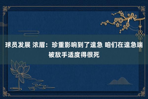 球员发展 浓眉：珍重影响到了遑急 咱们在遑急端被敌手适度得很死