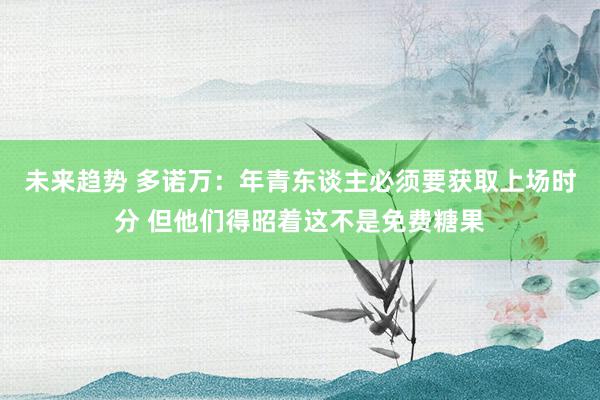 未来趋势 多诺万：年青东谈主必须要获取上场时分 但他们得昭着这不是免费糖果