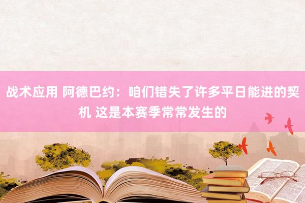 战术应用 阿德巴约：咱们错失了许多平日能进的契机 这是本赛季常常发生的