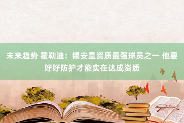 未来趋势 霍勒迪：锡安是资质最强球员之一 他要好好防护才能实在达成资质