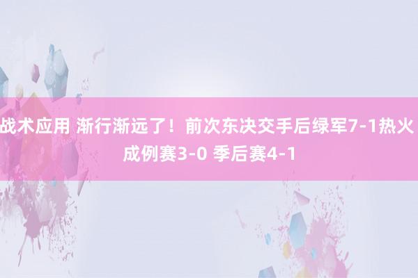 战术应用 渐行渐远了！前次东决交手后绿军7-1热火 成例赛3-0 季后赛4-1