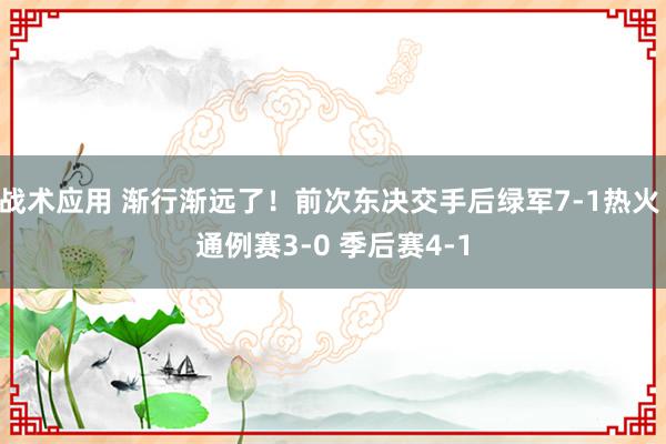 战术应用 渐行渐远了！前次东决交手后绿军7-1热火 通例赛3-0 季后赛4-1