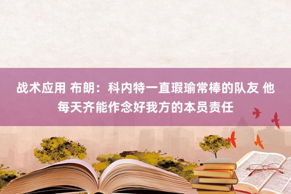 战术应用 布朗：科内特一直瑕瑜常棒的队友 他每天齐能作念好我方的本员责任