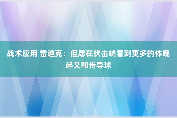 战术应用 雷迪克：但愿在伏击端看到更多的体魄起义和传导球