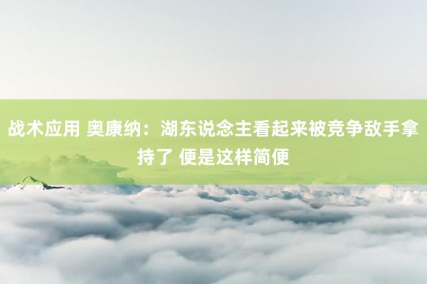 战术应用 奥康纳：湖东说念主看起来被竞争敌手拿持了 便是这样简便