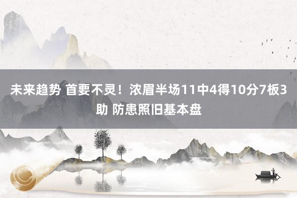 未来趋势 首要不灵！浓眉半场11中4得10分7板3助 防患照旧基本盘