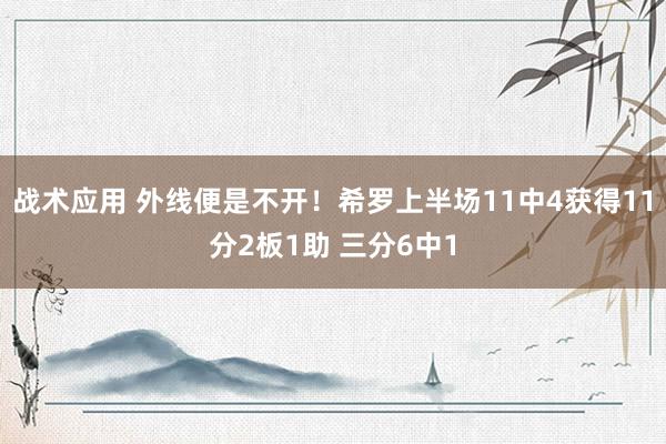 战术应用 外线便是不开！希罗上半场11中4获得11分2板1助 三分6中1