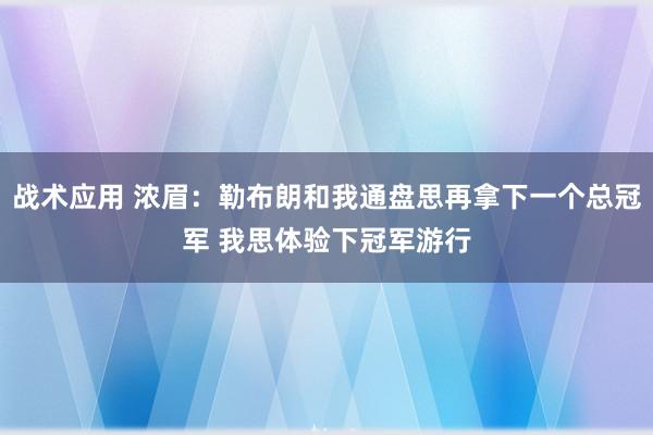 战术应用 浓眉：勒布朗和我通盘思再拿下一个总冠军 我思体验下冠军游行