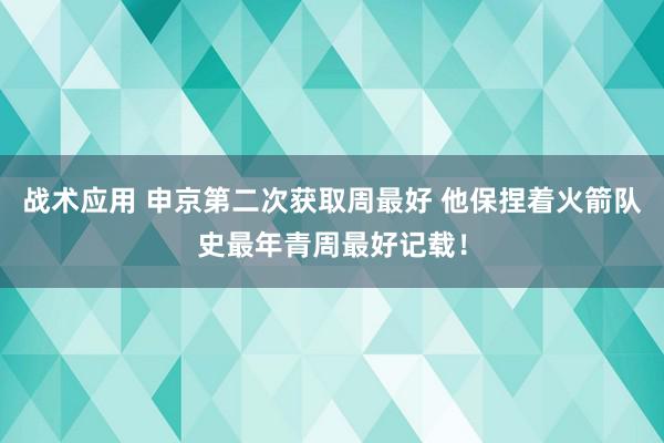 战术应用 申京第二次获取周最好 他保捏着火箭队史最年青周最好记载！